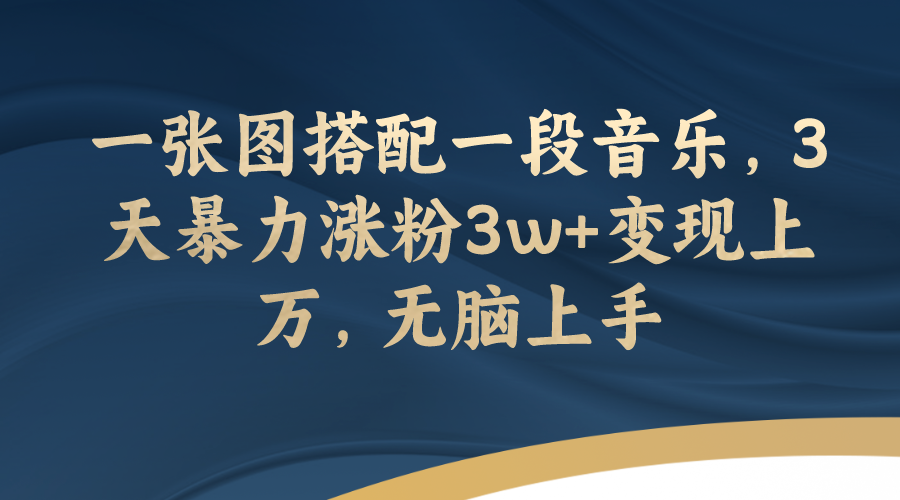 图片[1]-（7674期）一张图搭配一段音乐，3天暴力涨粉3w+变现上万，无脑上手-