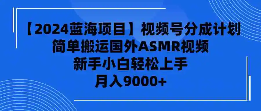 （9743期）【2024蓝海项目】视频号分成计划，无脑搬运国外ASMR视频，新手小白轻松…插图