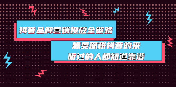 图片[1]-（3650期）抖音品牌营销投放全链路：想要深耕抖音的来，听过的人都知道靠谱-