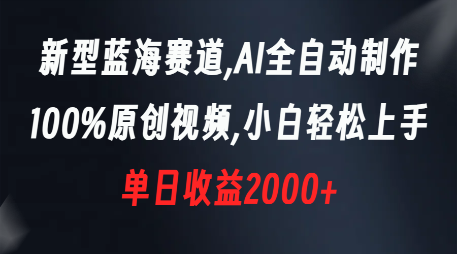 图片[1]-（8560期）新型蓝海赛道，AI全自动制作，100%原创视频，小白轻松上手，单日收益2000+-