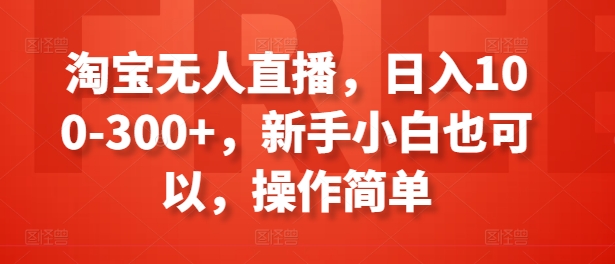 淘宝无人直播，日入100-300 ，新手小白也可以，操作简单