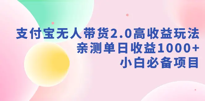 （9018期）支付宝无人带货2.0高收益玩法，亲测单日收益1000+，小白必备项目插图