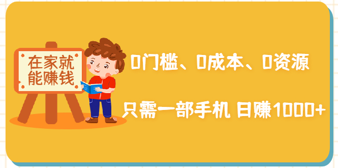 （1929期）在家能操作的赚钱项目：0门槛、0成本、0资源，只需一部手机 就能日赚1000+