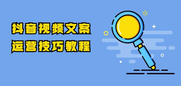 抖音视频文案运营技巧教程：注册-养号-发作品-涨粉方法（10节视频课）