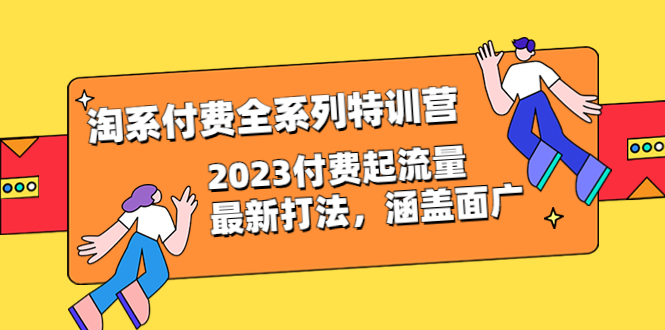 图片[1]-（6505期）淘系付费全系列特训营：2023付费起流量最新打法，涵盖面广（30节）-