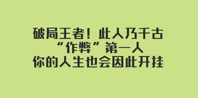 图片[1]-（7902期）某付费文章：破局王者！此人乃千古“作弊”第一人，你的人生也会因此开挂-