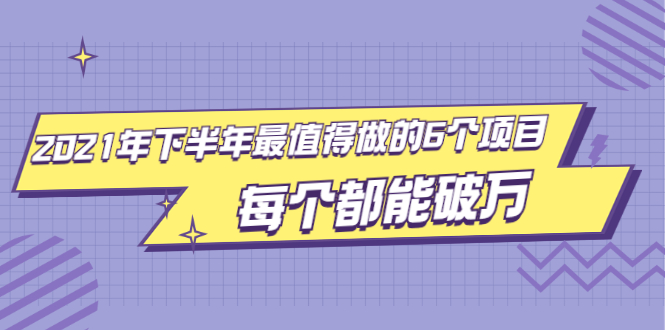 （1890期）2021年下半年最值得做的6个项目，做好了每个都能破万！