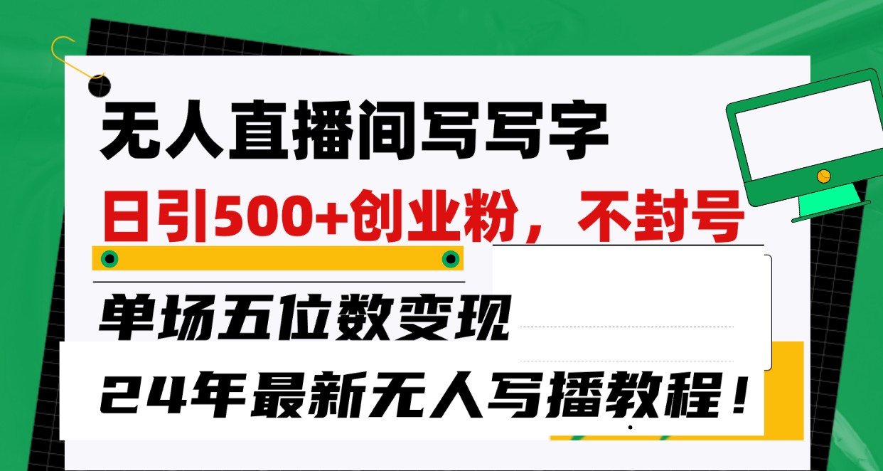 无人直播间写字日引500+创业粉，单场五位数变现，24年最新无人写播不封号教程！插图