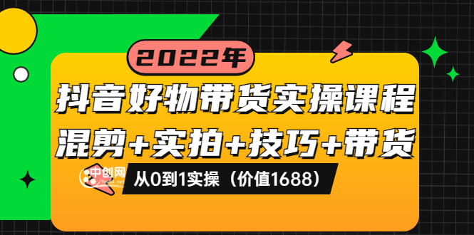 图片[1]-（3572期）抖音好物带货实操课程：混剪+实拍+技巧+带货：从0到1实操-