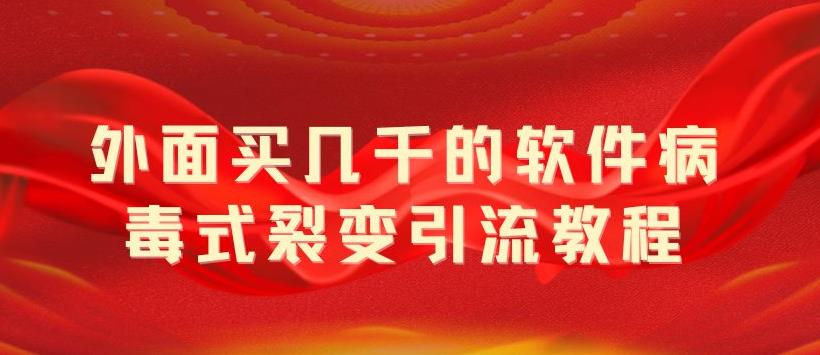 图片[1]-（5729期）外面卖几千的软件病毒式裂变引流教程，病毒式无限吸引精准粉丝【揭秘】-