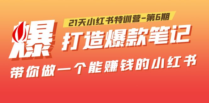 图片[1]-（5598期）21天小红书特训营-第6期，打造爆款笔记，带你做一个能赚钱的小红书！-