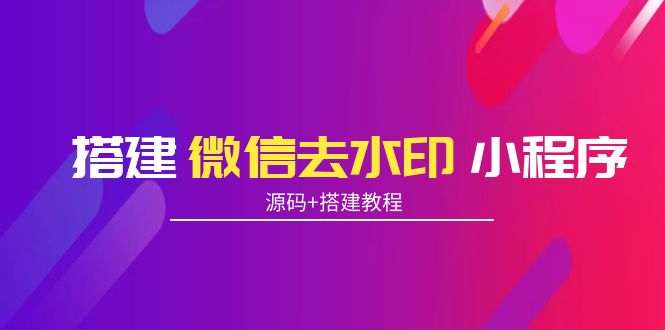 图片[1]-（3809期）搭建微信去水印小程序 带流量主【源码+搭建教程】-