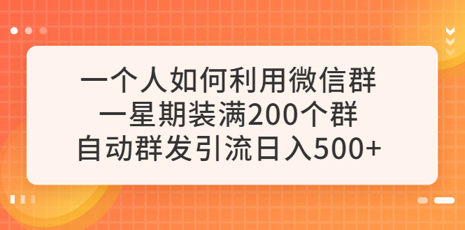 图片[1]-（6215期）一个人如何利用微信群自动群发引流，一星期装满200个群，日入500+-