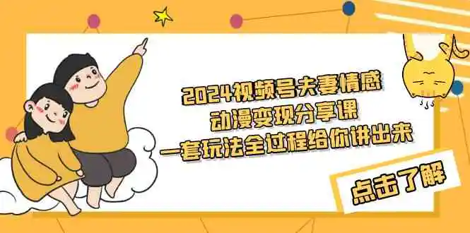 （9265期）2024视频号夫妻情感动漫变现分享课 一套玩法全过程给你讲出来（教程+素材）插图