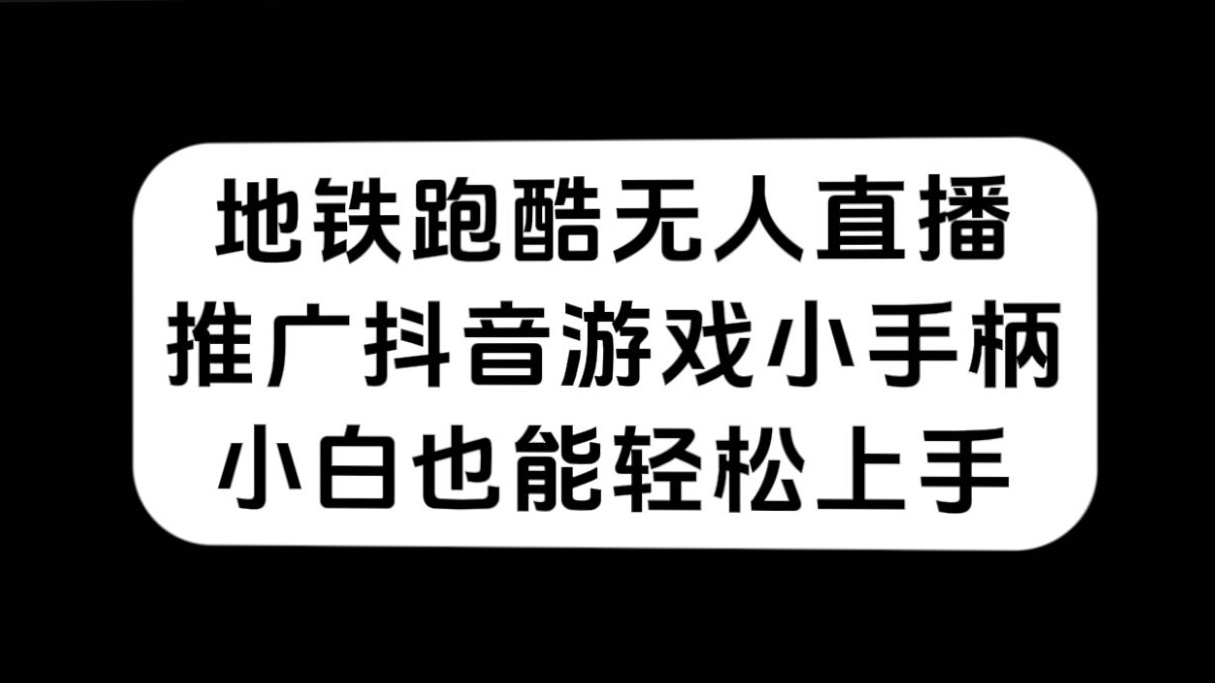 图片[1]-（7403期）地铁跑酷无人直播，推广抖音游戏小手柄，小白也能轻松上手-