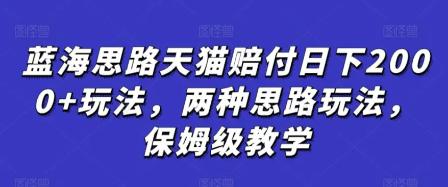 蓝海思路天猫赔付日下2000+玩法，两种思路玩法，保姆级教学【仅揭秘】插图