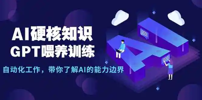 （9425期）AI硬核知识-GPT喂养训练，自动化工作，带你了解AI的能力边界（10节课）插图