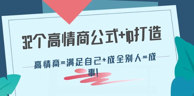 图片[1]-（4145期）32个高情商公式+ip打造：高情商=满足自己+成全别人=成事！-