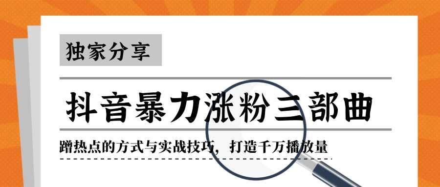 抖音暴力涨粉三部曲！独家分享蹭热点的方式与实战技巧，打造千万播放量